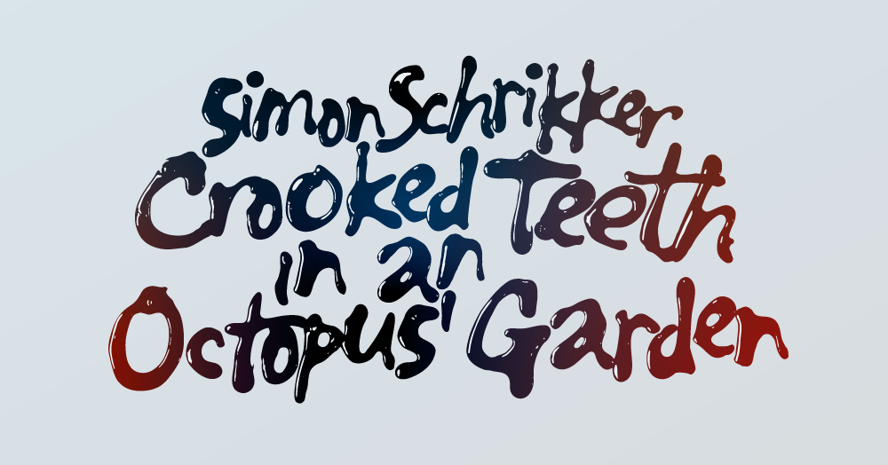Crooked Teeth in an Octopus’ Garden –Simon Schrikker (solo)